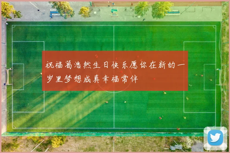 祝福葛浩然生日快乐愿你在新的一岁里梦想成真幸福常伴